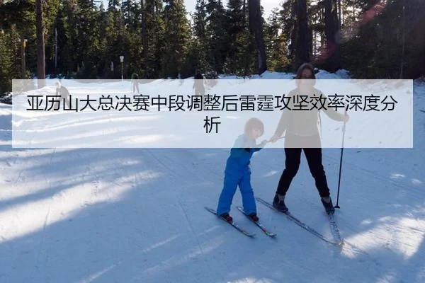 亚历山大总决赛中段调整后雷霆攻坚效率深度分析